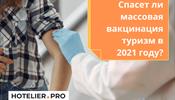 Спасет ли массовая вакцинация туризм в 2021 году?