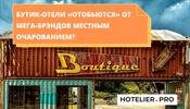 Бутик-отели «отобьются» от мега-брэндов местным очарованием?